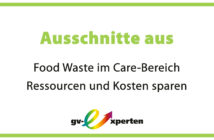 Ausschnitte aus Food Waste im Care-Bereich – Ressourcen und Kosten sparen Ausschnitte aus Food Waste im Care-Bereich – Ressourcen und Kosten sparen
